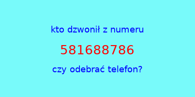 kto dzwonił 581688786  czy odebrać telefon?