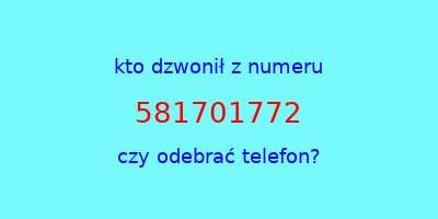 kto dzwonił 581701772  czy odebrać telefon?