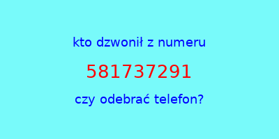 kto dzwonił 581737291  czy odebrać telefon?