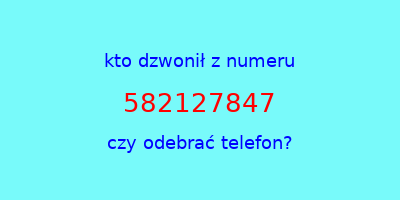 kto dzwonił 582127847  czy odebrać telefon?