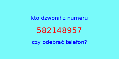 kto dzwonił 582148957  czy odebrać telefon?