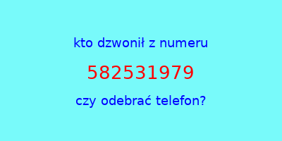 kto dzwonił 582531979  czy odebrać telefon?