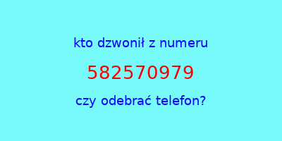 kto dzwonił 582570979  czy odebrać telefon?