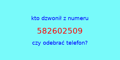 kto dzwonił 582602509  czy odebrać telefon?