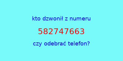 kto dzwonił 582747663  czy odebrać telefon?