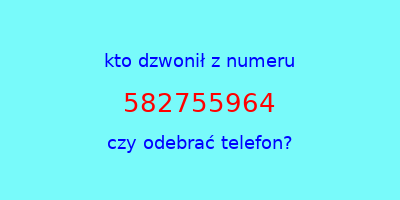 kto dzwonił 582755964  czy odebrać telefon?