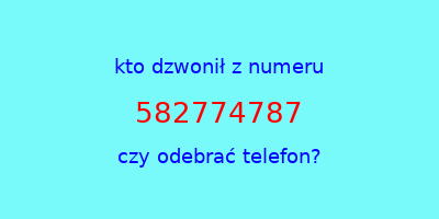 kto dzwonił 582774787  czy odebrać telefon?