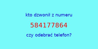 kto dzwonił 584177864  czy odebrać telefon?