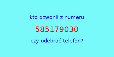 kto dzwonił 585179030  czy odebrać telefon?