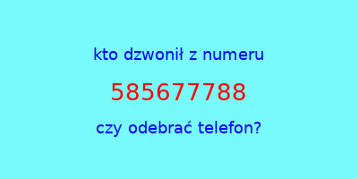 kto dzwonił 585677788  czy odebrać telefon?