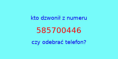 kto dzwonił 585700446  czy odebrać telefon?