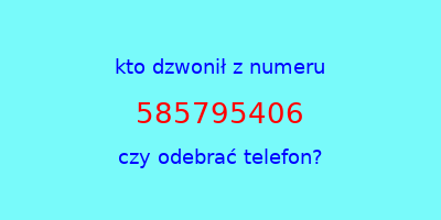 kto dzwonił 585795406  czy odebrać telefon?