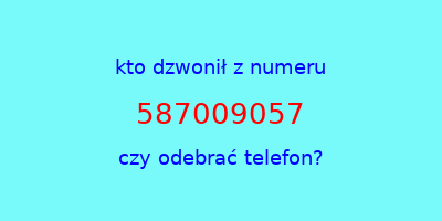 kto dzwonił 587009057  czy odebrać telefon?