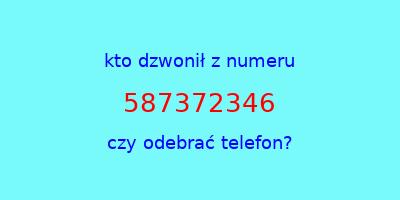 kto dzwonił 587372346  czy odebrać telefon?