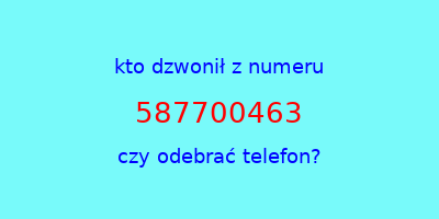 kto dzwonił 587700463  czy odebrać telefon?