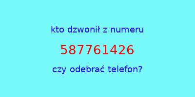 kto dzwonił 587761426  czy odebrać telefon?