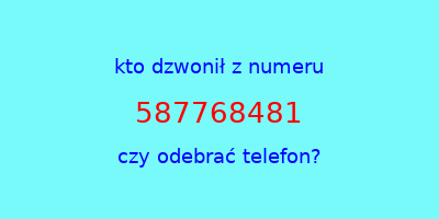 kto dzwonił 587768481  czy odebrać telefon?