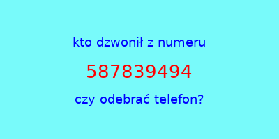 kto dzwonił 587839494  czy odebrać telefon?