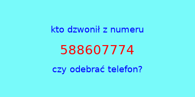 kto dzwonił 588607774  czy odebrać telefon?