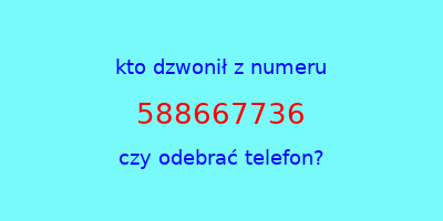 kto dzwonił 588667736  czy odebrać telefon?