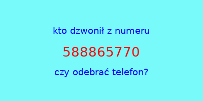 kto dzwonił 588865770  czy odebrać telefon?