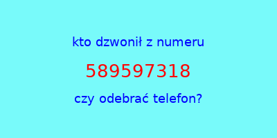 kto dzwonił 589597318  czy odebrać telefon?