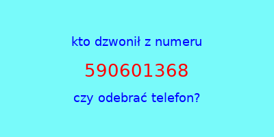 kto dzwonił 590601368  czy odebrać telefon?