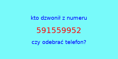 kto dzwonił 591559952  czy odebrać telefon?