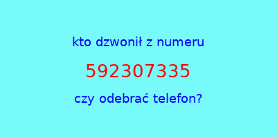 kto dzwonił 592307335  czy odebrać telefon?