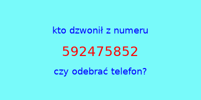 kto dzwonił 592475852  czy odebrać telefon?