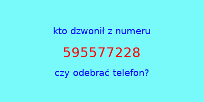 kto dzwonił 595577228  czy odebrać telefon?