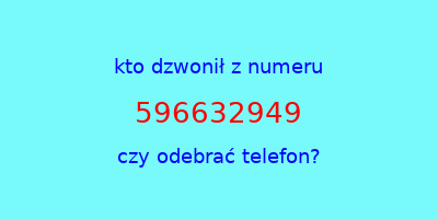 kto dzwonił 596632949  czy odebrać telefon?