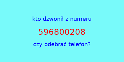 kto dzwonił 596800208  czy odebrać telefon?