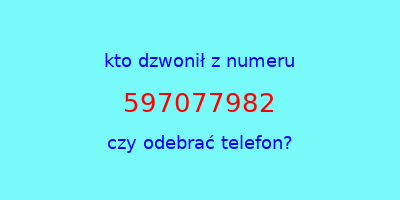 kto dzwonił 597077982  czy odebrać telefon?