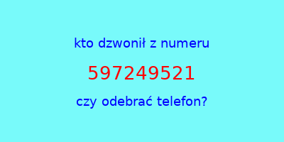 kto dzwonił 597249521  czy odebrać telefon?