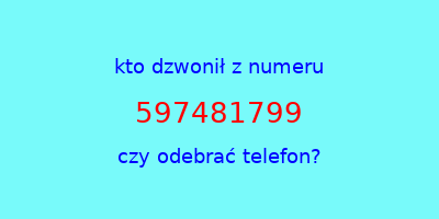 kto dzwonił 597481799  czy odebrać telefon?