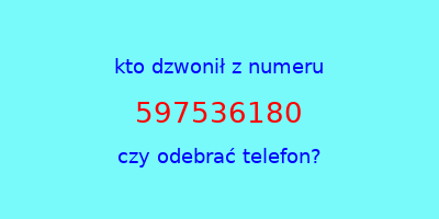 kto dzwonił 597536180  czy odebrać telefon?