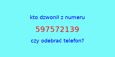 kto dzwonił 597572139  czy odebrać telefon?