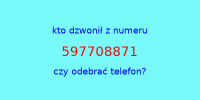 kto dzwonił 597708871  czy odebrać telefon?