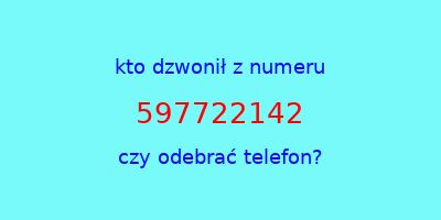 kto dzwonił 597722142  czy odebrać telefon?