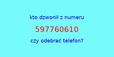 kto dzwonił 597760610  czy odebrać telefon?