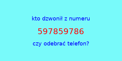 kto dzwonił 597859786  czy odebrać telefon?