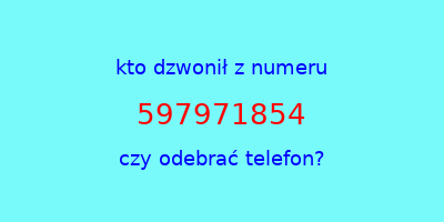 kto dzwonił 597971854  czy odebrać telefon?