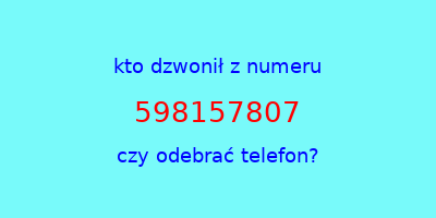 kto dzwonił 598157807  czy odebrać telefon?