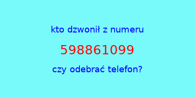 kto dzwonił 598861099  czy odebrać telefon?