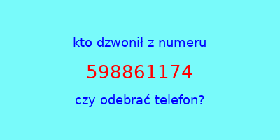 kto dzwonił 598861174  czy odebrać telefon?