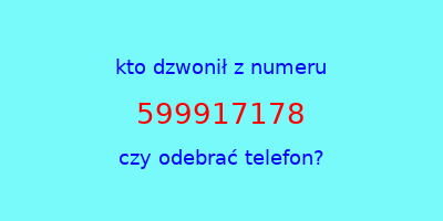 kto dzwonił 599917178  czy odebrać telefon?