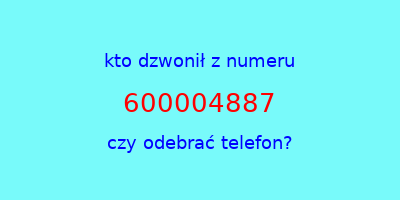 kto dzwonił 600004887  czy odebrać telefon?