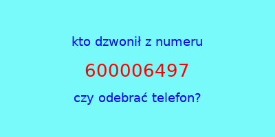 kto dzwonił 600006497  czy odebrać telefon?