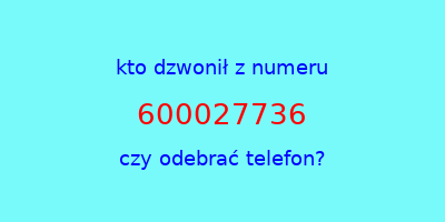 kto dzwonił 600027736  czy odebrać telefon?